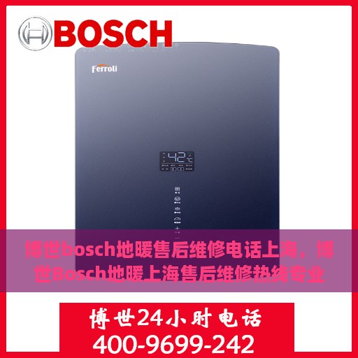 博世bosch地暖售后维修电话上海，博世Bosch地暖上海售后维修热线专业服务团队