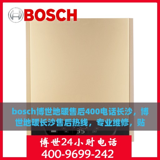 bosch博世地暖售后400电话长沙，博世地暖长沙售后热线，专业维修，贴心服务，拨打400电话享受无忧保障