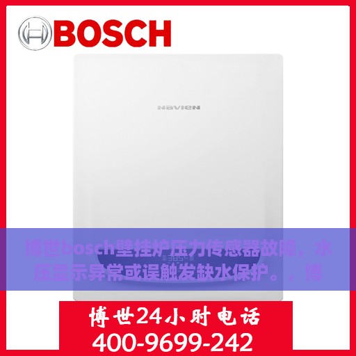 博世bosch壁挂炉压力传感器故障，水压显示异常或误触发缺水保护。，博世壁挂炉压力传感器故障解析，水压显示异常与缺水保护误触发探究