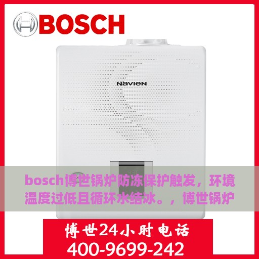 bosch博世锅炉防冻保护触发，环境温度过低且循环水结冰。，博世锅炉启动防冻保护，应对低温环境，循环水结冰问题需重视