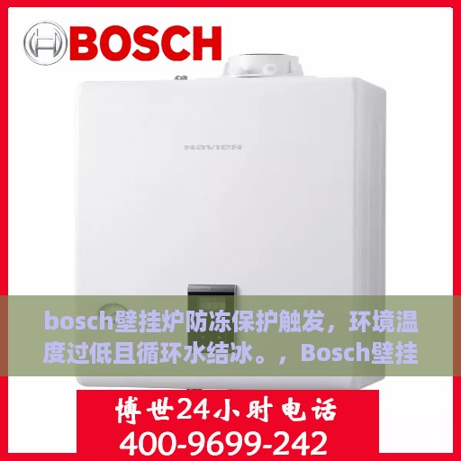 bosch壁挂炉防冻保护触发，环境温度过低且循环水结冰。，Bosch壁挂炉防冻保护启动，低温环境下循环水结冰问题解析