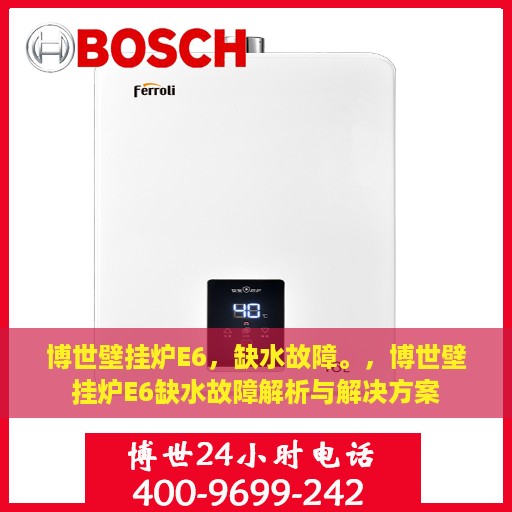 博世壁挂炉E6，缺水故障。，博世壁挂炉E6缺水故障解析与解决方案